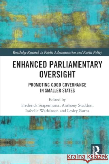 Enhanced Parliamentary Oversight: Promoting Good Governance in Smaller States Frederick Stapenhurst Anthony Staddon Isabelle Watkinson 9781032361048