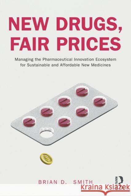 New Drugs, Fair Prices: Managing the Pharmaceutical Innovation Ecosystem for Sustainable and Affordable New Medicines Smith, Brian D. 9781032361055 Taylor & Francis Ltd