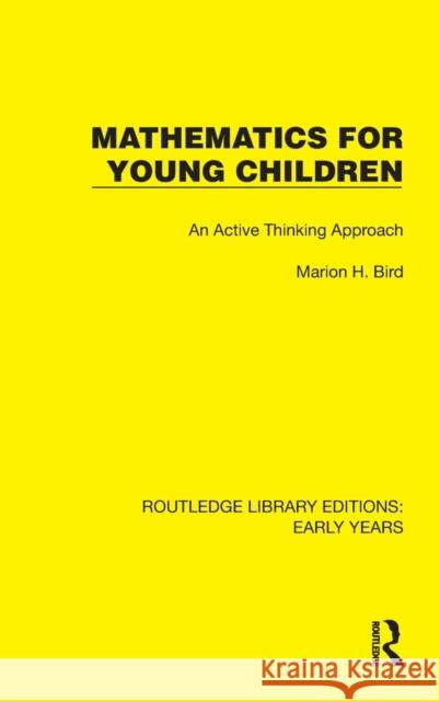 Mathematics for Young Children: An Active Thinking Approach Bird, Marion H. 9781032361338 Taylor & Francis Ltd