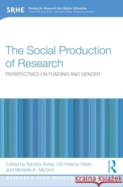The Social Production of Research: Perspectives on Funding and Gender Sandra Acker Oili-Helena Ylijoki Michelle K. McGinn 9781032361437 Routledge