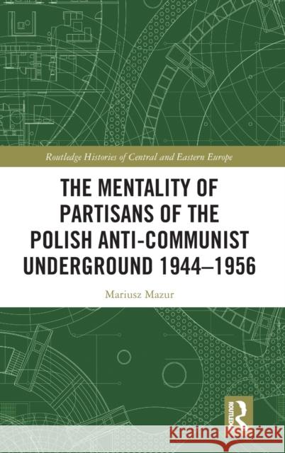 The Mentality of Partisans of the Polish Anti-Communist Underground 1944-1956 Mariusz Mazur 9781032361635 Taylor & Francis Ltd