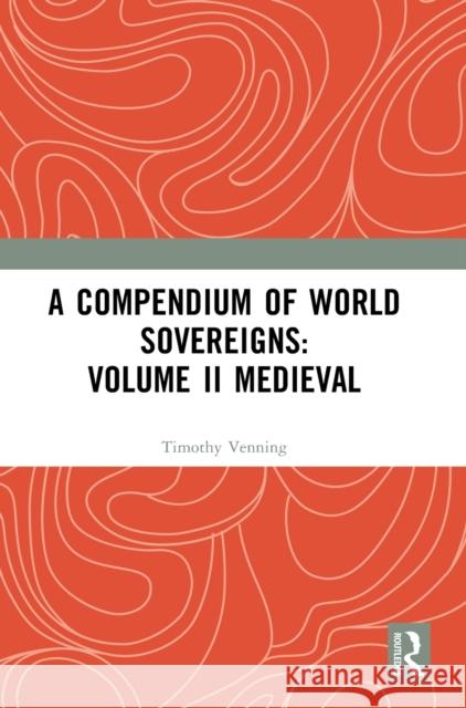 A Compendium of Medieval World Sovereigns Timothy Venning 9781032361987 Routledge