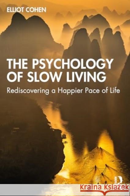 The Psychology of Slow Living: Rediscovering a Happier Pace of Life Elliot Cohen 9781032362236