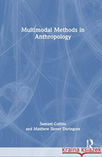 Multimodal Methods in Anthropology Matthew Slover (Towson University, US) Durington 9781032362250 Taylor & Francis Ltd