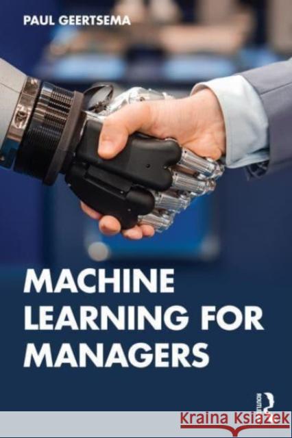Machine Learning for Managers Paul (University of Auckland, New Zealand) Geertsema 9781032362427 Routledge