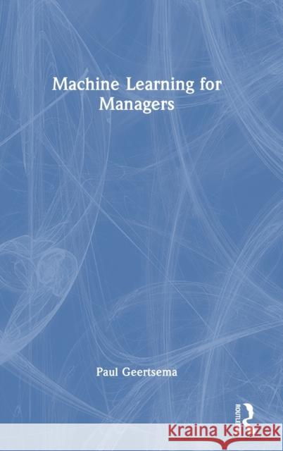 Machine Learning for Managers Paul Geertsema 9781032362434 Routledge