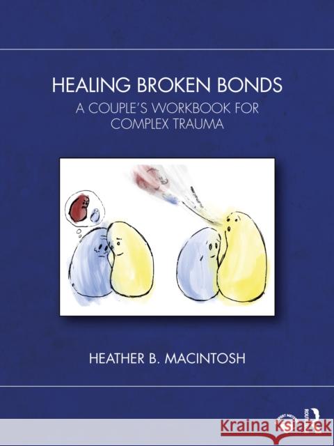 Healing Broken Bonds: A Couple's Workbook for Complex Trauma Heather B. MacIntosh 9781032362465 Routledge