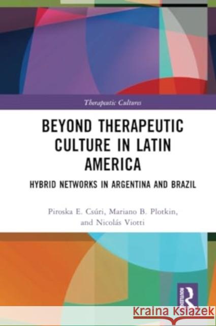 Beyond Therapeutic Culture in Latin America: Hybrid Networks in Argentina and Brazil Piroska Cs?ri Mariano Be Nicol?s Viotti 9781032362557 Routledge