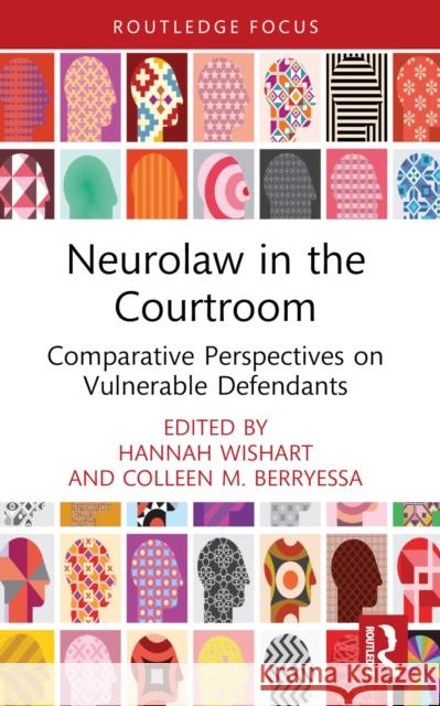 Neurolaw in the Courtroom: Comparative Perspectives on Vulnerable Defendants Hannah Wishart Colleen M. Berryessa 9781032362700 Routledge