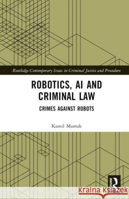 Robotics, AI and Criminal Law Kamil Mamak 9781032362793 Taylor & Francis Ltd