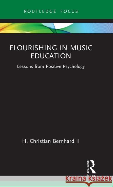 Flourishing in Music Education: Lessons from Positive Psychology Bernhard, H. Christian, II 9781032362854 Taylor & Francis Ltd