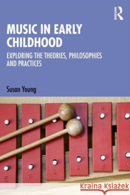 Music in Early Childhood: Exploring the Theories, Philosophies and Practices Susan Young 9781032362977 Taylor & Francis Ltd