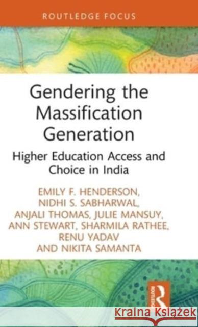Gendering the Massification Generation: Higher Education Access and Choice in India Emily F. Henderson Nidhi S. Sabharwal Anjali Thomas 9781032363004