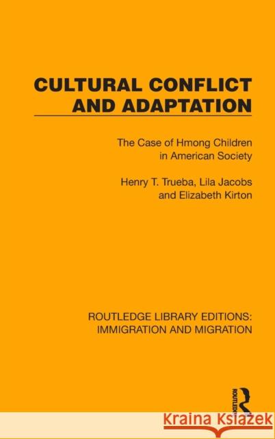 Cultural Conflict and Adaptation: The Case of Hmong Children in American Society Trueba, Henry T. 9781032363202