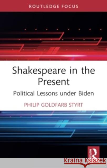 Shakespeare in the Present: Political Lessons Under Biden Philip Goldfar 9781032363288 Routledge