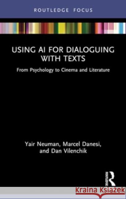 Using AI for Dialoguing with Texts: From Psychology to Cinema and Literature Yair Neuman Marcel Danesi Dan Vilenchik 9781032363295