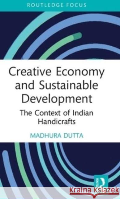 Creative Economy and Sustainable Development: The Context of Indian Handicrafts Madhura Dutta 9781032363448 Routledge