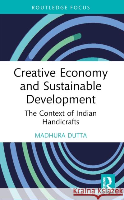 Creative Economy and Sustainable Development: The Context of Indian Handicrafts Madhura Dutta 9781032363462 Routledge