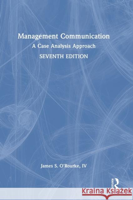 Management Communication: A Case Analysis Approach O'Rourke, James S. 9781032363486 Taylor & Francis Ltd