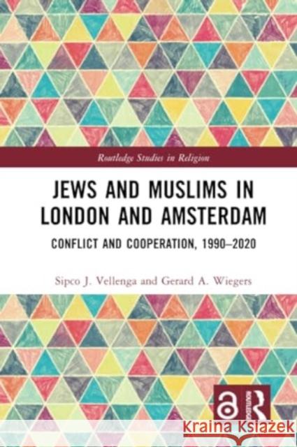 Jews and Muslims in London and Amsterdam: Conflict and Cooperation, 1990-2020 Sipco J. Vellenga Gerard A. Wiegers 9781032363806