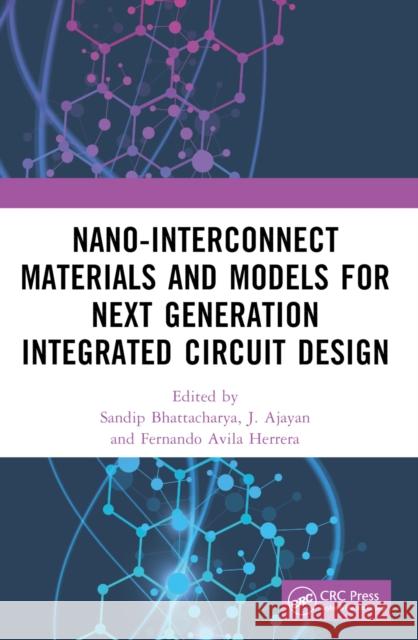 Nano-Interconnect Materials and Models for Next Generation Integrated Circuit Design Sandip Bhattacharya J. Ajayan Fernando Avila Herrera 9781032363820 CRC Press
