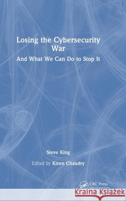 Losing the Cybersecurity War: And What We Can Do to Stop It King, Steve 9781032363851 Taylor & Francis Ltd