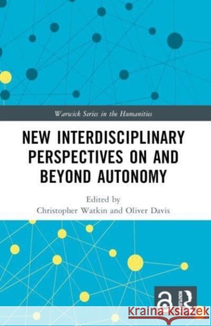 New Interdisciplinary Perspectives on and Beyond Autonomy Christopher Watkin Oliver Davis 9781032364094 Routledge