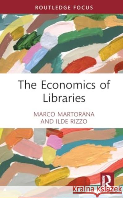 The Economics of Libraries Marco Ferdinando Martorana Ilde Rizzo 9781032364278 Routledge