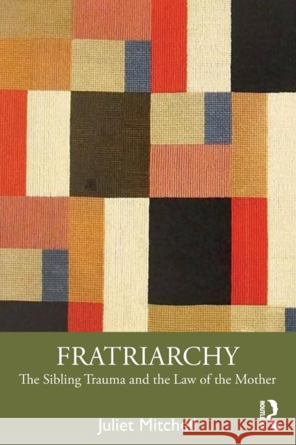 Fratriarchy: The Sibling Trauma and the Law of the Mother Mitchell, Juliet 9781032364407