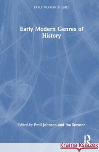 Early Modern Genres of History Emil Nicklas Johnsen Ina Louise Stovner 9781032364414 Routledge