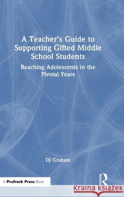 A Teacher's Guide to Supporting Gifted Middle School Students: Reaching Adolescents in the Pivotal Years Graham, Dj 9781032364490 Taylor & Francis Ltd