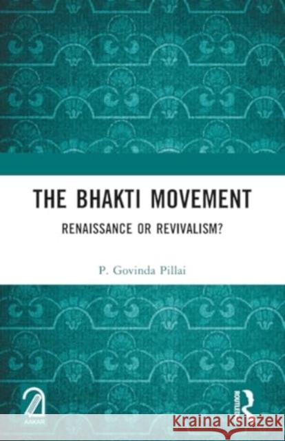 The Bhakti Movement: Renaissance or Revivalism? P. Govinda Pillai 9781032364735