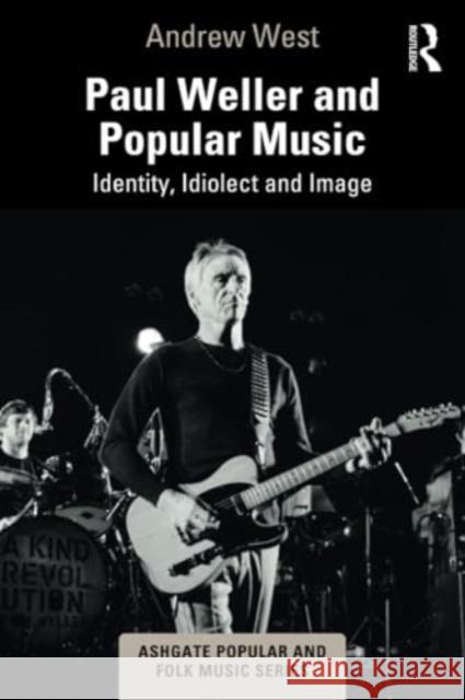 Paul Weller and Popular Music: Identity, Idiolect and Image Andrew West 9781032364759