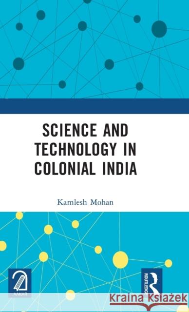 Science and Technology in Colonial India Kamlesh Mohan 9781032364797 Taylor & Francis Ltd