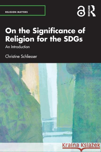 On the Significance of Religion for the SDGs: An Introduction Christine Schliesser 9781032364940 Routledge