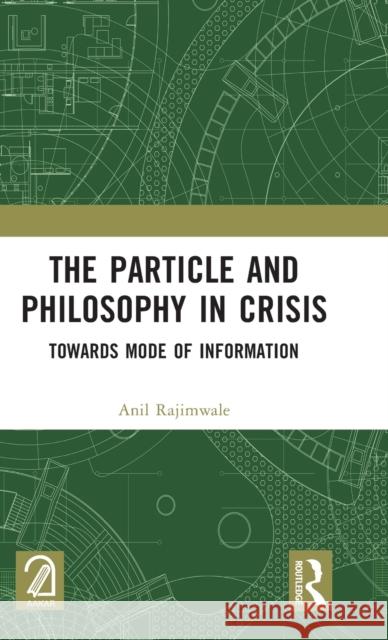 The Particle and Philosophy in Crisis: Towards Mode of Information Rajimwale, Anil 9781032364957 Taylor & Francis Ltd