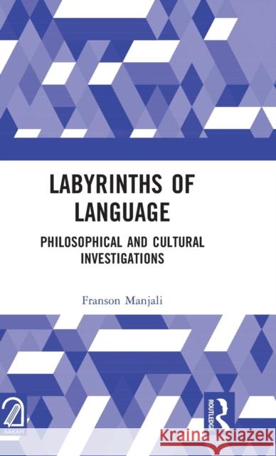 Labyrinths of Language: Philosophical and Cultural Investigations Manjali, Franson 9781032364971 Taylor & Francis Ltd