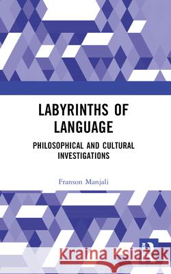 Labyrinths of Language: Philosophical and Cultural Investigations Franson Manjali 9781032364988 Routledge