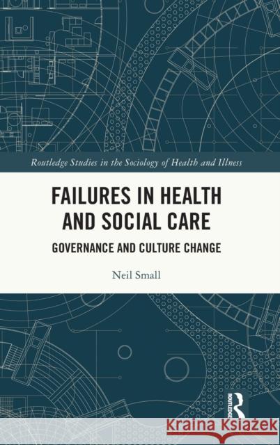 Failures in Health and Social Care: Governance and Culture Change Neil Small 9781032365176 Routledge