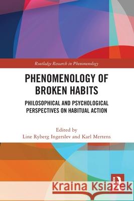 Phenomenology of Broken Habits: Philosophical and Psychological Perspectives on Habitual Action Line Ryberg Ingerslev Karl Mertens 9781032365282