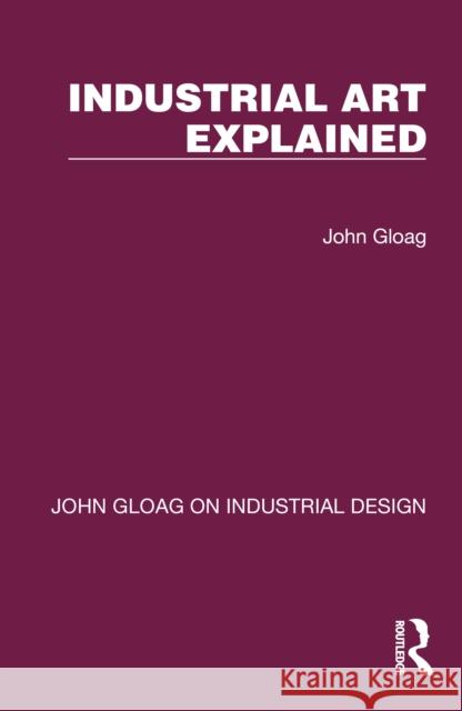 Industrial Art Explained John Gloag 9781032365312 Routledge