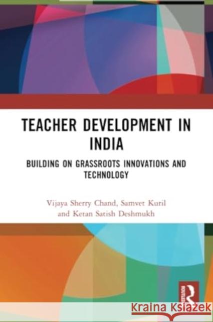 Teacher Development in India: Building on Grassroots Innovations and Technology Vijaya Sherr Samvet Kuril Ketan Satis 9781032365374 Routledge Chapman & Hall