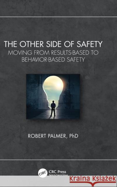 The Other Side of Safety: Moving from Results-Based to Behavior-Based Safety Palmer, Robert 9781032365565 Taylor & Francis Ltd