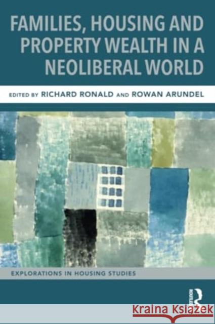 Families, Housing and Property Wealth in a Neoliberal World Richard Ronald Rowan Arundel 9781032365619