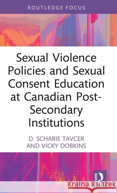 Sexual Violence Policies and Sexual Consent Education at Canadian Post-Secondary Institutions Tavcer, D. Scharie 9781032365633 Routledge