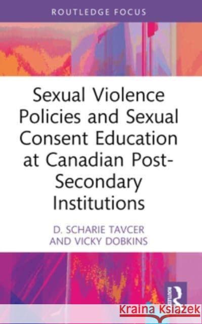 Sexual Violence Policies and Sexual Consent Education at Canadian Post-Secondary Institutions D. Scharie Tavcer Vicky Dobkins 9781032365657