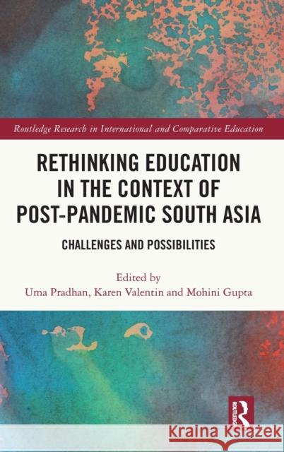 Rethinking Education in the Context of Post-Pandemic South Asia: Challenges and Possibilities Uma Pradhan Karen Valentin Mohini Gupta 9781032365664 Routledge