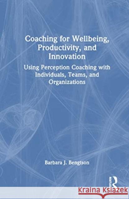 Coaching for Wellbeing, Productivity, and Innovation Barbara J. Bengtson 9781032365862 Taylor & Francis Ltd