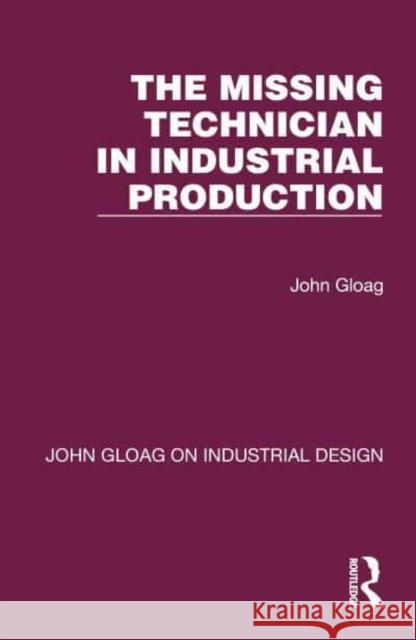 The Missing Technician in Industrial Production John Gloag 9781032365886 Taylor & Francis Ltd