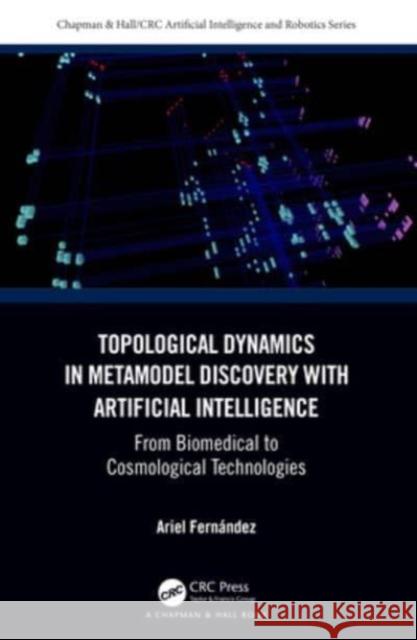 Topological Dynamics in Metamodel Discovery with Artificial Intelligence: From Biomedical to Cosmological Technologies Ariel Fern?ndez 9781032366333